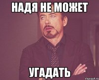 Надя не может угадать