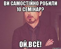 Ви самостійно робили 10 семінар? Ой,всё!