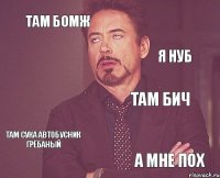 Там бомж Там бич Там сука автобусник грёбаный а мне пох я НУБ 