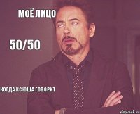 Моё лицо  Когда Ксюша говорит   50/50