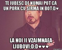 Te iubesc de numai pot ca un pork cu sirma in bot:D♥ La noi ii vzaimnaea liubovi:D:D♥♥♥