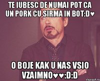 Te iubesc de numai pot ca un pork cu sirma in bot:D♥ o boje kak u nas vsio vzaimno♥♥:D:D