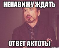 ненавижу ждать ответ Актоты