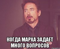  когда Марха задает много вопросов