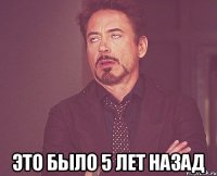  это было 5 лет назад