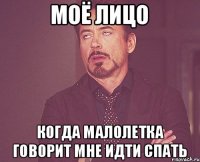 Моё лицо Когда малолетка говорит мне идти спать