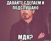 Давайте сделаем и подслушано МДК?