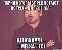 парни которые предлогают встречи для "секса" ШЛЮХИ!!!))... ★melka★(с)