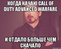 когда качаю Call of Duty Advanced Warfare и отдало больше чем скачало