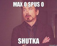 max o spus o shutka