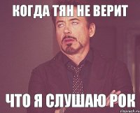 Когда тян не верит что я слушаю рок