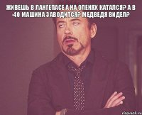 живешь в лангепасе а на оленях катался? А в -40 машина заводится? Медведя видел? 