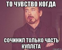 То чувство когда сочинил только часть куплета