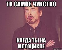 то самое чувство когда ты на мотоцикле