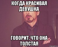 когда красивая девушка говорит, что она толстая