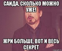 саида, сколько можно уже! жри больше, вот и весь секрет