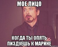 мое лицо когда ты опять пиздуешь к марине