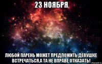 23 ноября любой парень может предложить девушке встречаться,а та не вправе отказать!