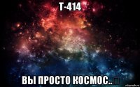 т-414 вы просто космос..₪