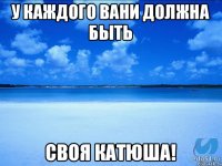 У каждого Вани должна быть своя Катюша!