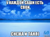 У каждой Саши есть свои Снежа и Таня)