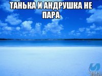 Танька и андрушка не пара 