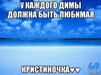 У каждого Димы должна быть любимая Кристиночка♥♥