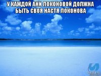 у каждой ани локоновой должна быть своя настя локонова 