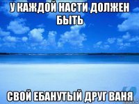 у каждой насти должен быть свой ебанутый друг ваня