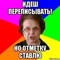 Идеш переписывать! Но отметку ставлю