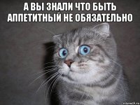 а вы знали что быть аппетитный не обязательно 