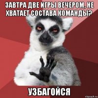 завтра две игры вечером, не хватает состава команды? узбагойся