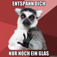 entspann dich nur noch ein glas