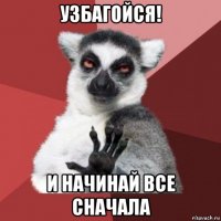 узбагойся! и начинай все сначала