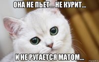 она не пьет... не курит... и не ругается матом...