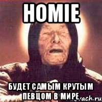 Homie Будет самым крутым певцом в мире