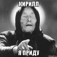 кирилл я приду