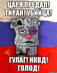 Царя предал! Тиран! Убийца! ГУЛАГ! НКВД! голод!