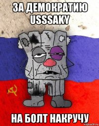 за демократию usssaky на болт накручу