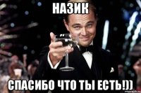 Назик Спасибо что ты есть!))