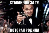 стаканчик за ту, которая родила