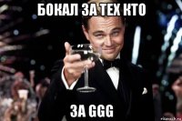 бокал за тех кто за ggg