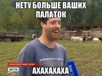 НЕТУ БОЛЬШЕ ВАШИХ ПАЛАТОК АХАХАХАХА