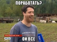 поработать? ой все