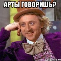 АРТЫ ГОВОРИШЬ? 