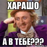 харашо а в тебе???