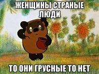 женщины страные люди то они грусные то нет