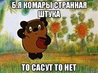 б.я комары странная штука то сасут то нет