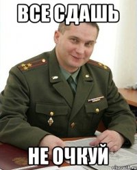 все сдашь не очкуй