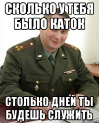 сколько у тебя было каток столько дней ты будешь служить